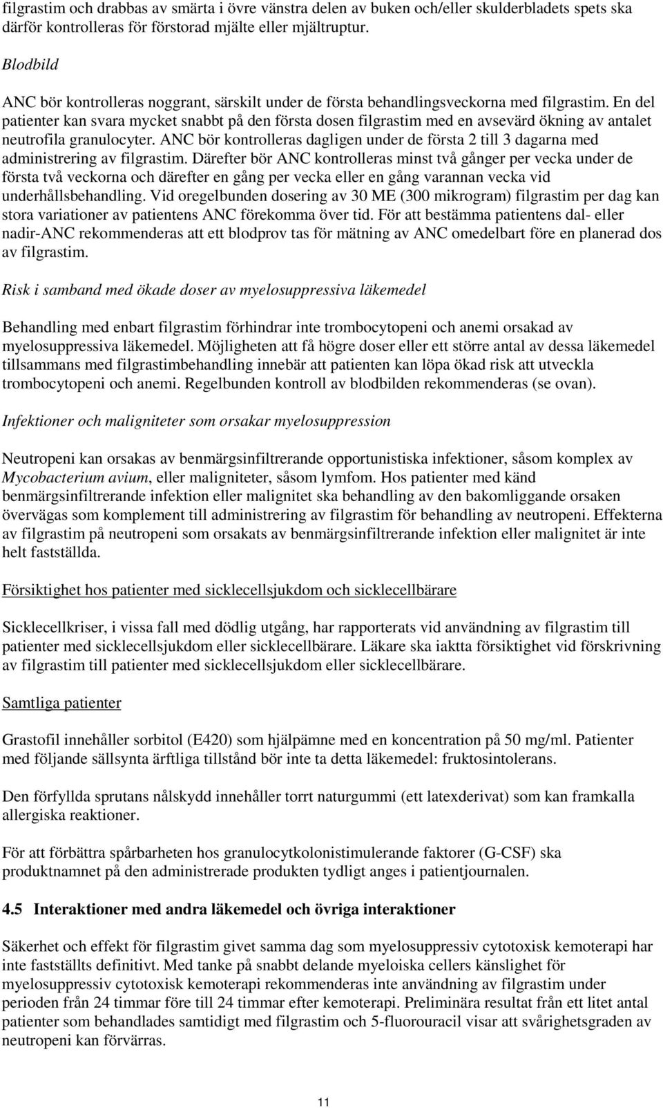 En del patienter kan svara mycket snabbt på den första dosen filgrastim med en avsevärd ökning av antalet neutrofila granulocyter.