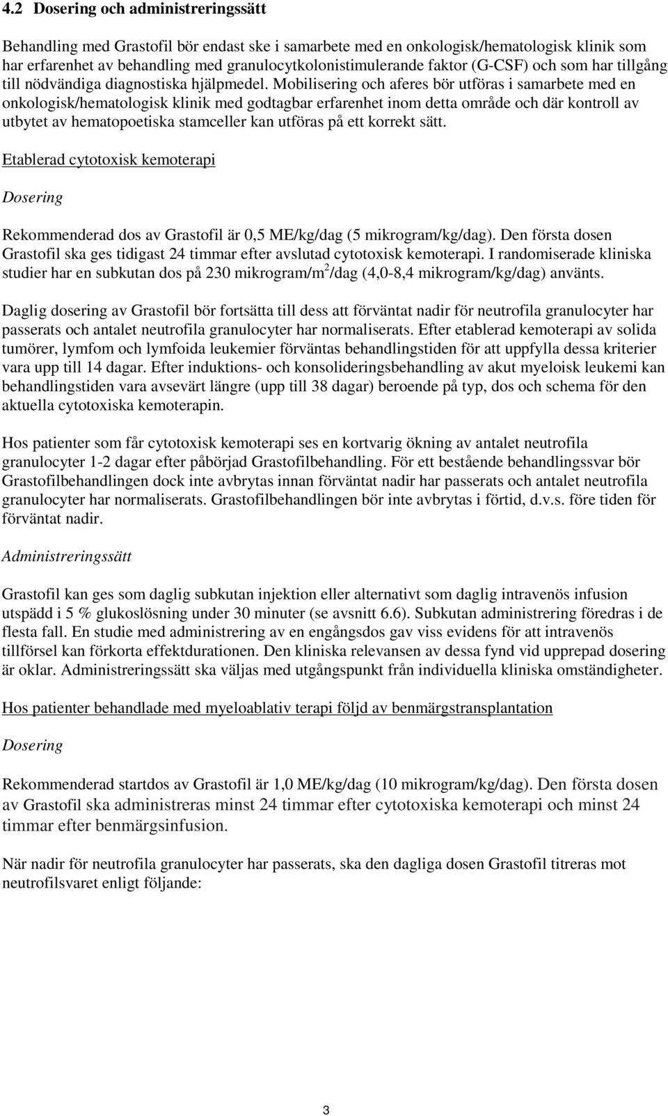 Mobilisering och aferes bör utföras i samarbete med en onkologisk/hematologisk klinik med godtagbar erfarenhet inom detta område och där kontroll av utbytet av hematopoetiska stamceller kan utföras