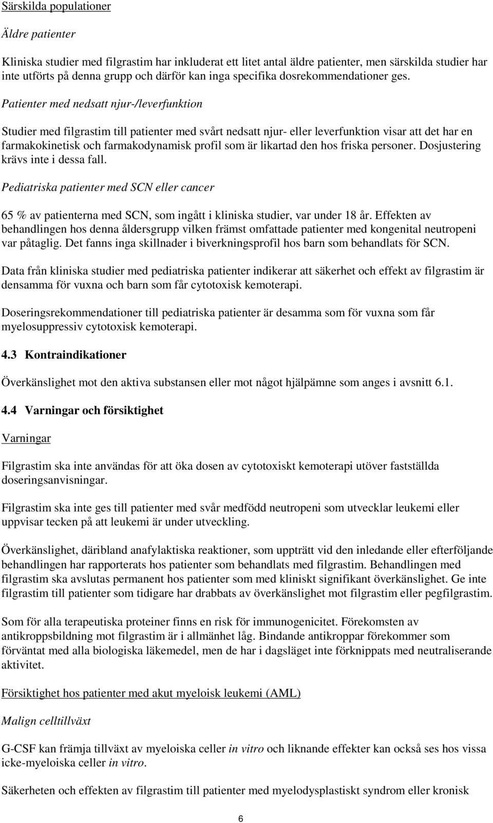 Patienter med nedsatt njur-/leverfunktion Studier med filgrastim till patienter med svårt nedsatt njur- eller leverfunktion visar att det har en farmakokinetisk och farmakodynamisk profil som är