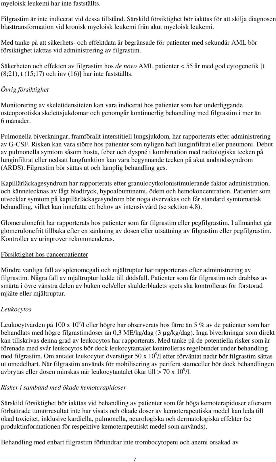 Med tanke på att säkerhets- och effektdata är begränsade för patienter med sekundär AML bör försiktighet iakttas vid administrering av filgrastim.