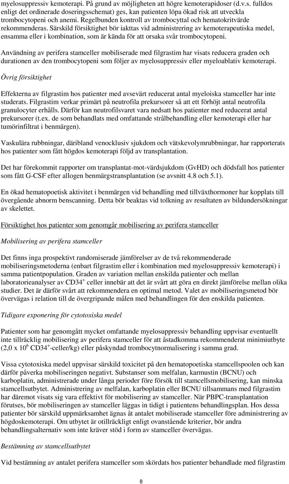 Särskild försiktighet bör iakttas vid administrering av kemoterapeutiska medel, ensamma eller i kombination, som är kända för att orsaka svår trombocytopeni.