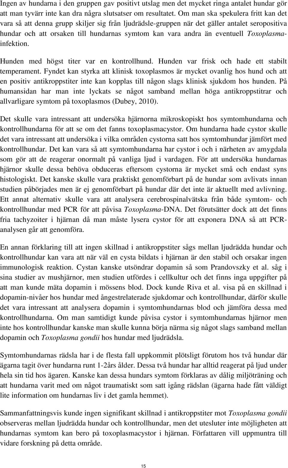 eventuell Toxoplasmainfektion. Hunden med högst titer var en kontrollhund. Hunden var frisk och hade ett stabilt temperament.