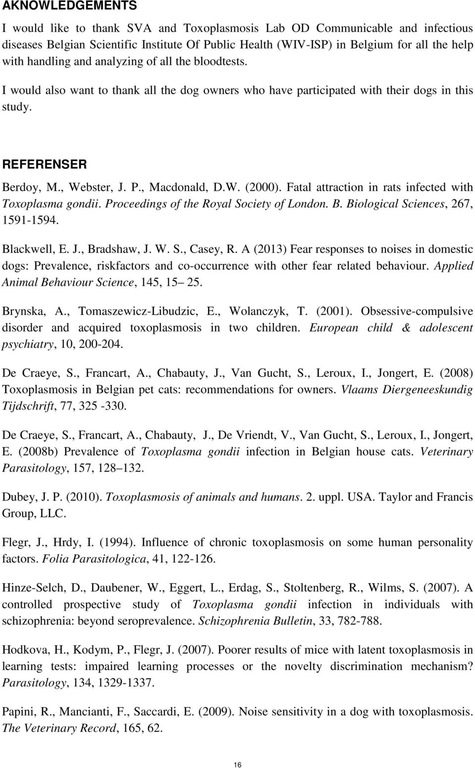 Fatal attraction in rats infected with Toxoplasma gondii. Proceedings of the Royal Society of London. B. Biological Sciences, 267, 1591-1594. Blackwell, E. J., Bradshaw, J. W. S., Casey, R.