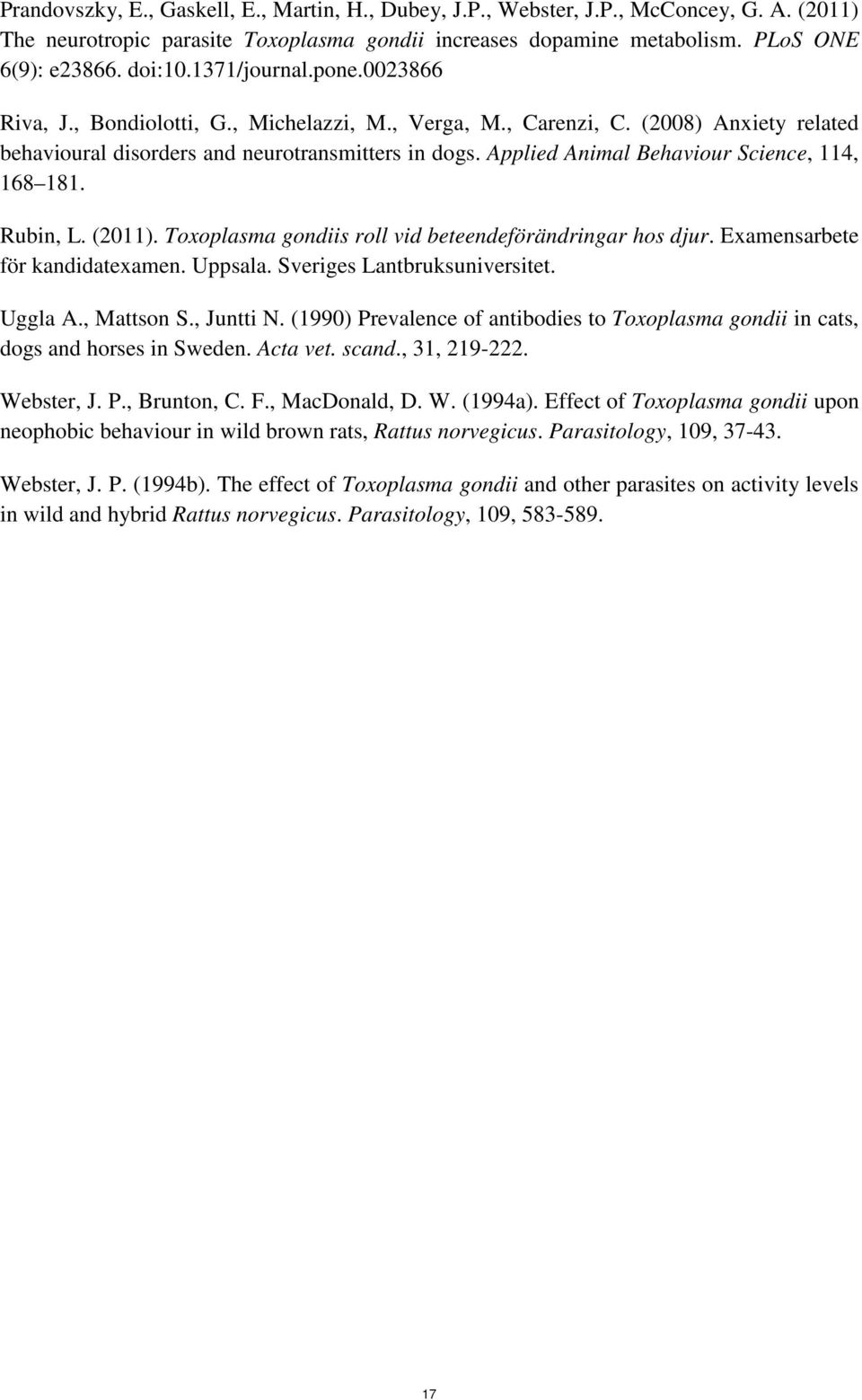 Applied Animal Behaviour Science, 114, 168 181. Rubin, L. (2011). Toxoplasma gondiis roll vid beteendeförändringar hos djur. Examensarbete för kandidatexamen. Uppsala. Sveriges Lantbruksuniversitet.