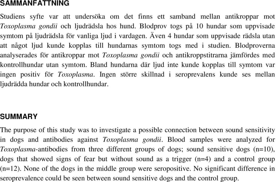 Även 4 hundar som uppvisade rädsla utan att något ljud kunde kopplas till hundarnas symtom togs med i studien.