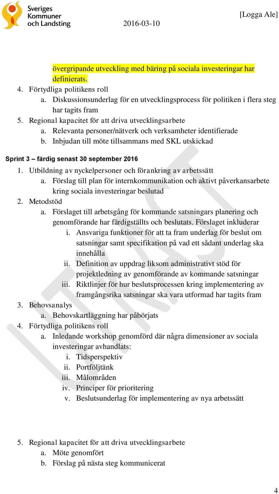 Relevanta personer/nätverk och verksamheter identifierade b. Inbjudan till möte tillsammans med SKL utskickad Sprint 3 färdig senast 30 september 2016 1.