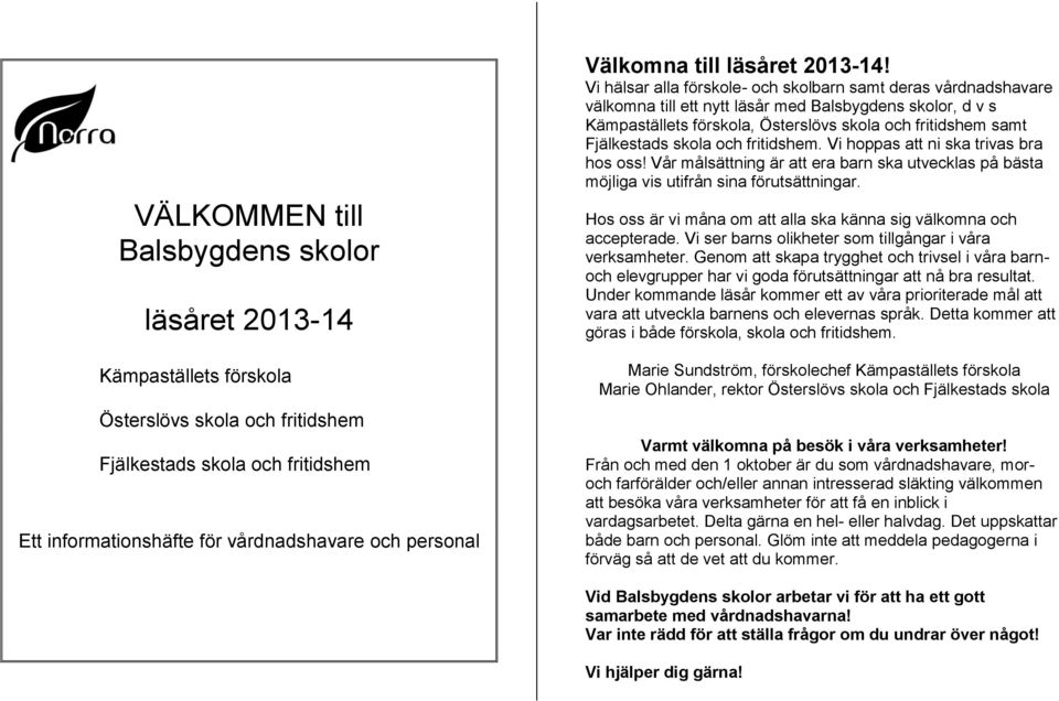Vi hälsar alla förskole- och skolbarn samt deras vårdnadshavare välkomna till ett nytt läsår med Balsbygdens skolor, d v s Kämpaställets förskola, Österslövs skola och fritidshem samt Fjälkestads