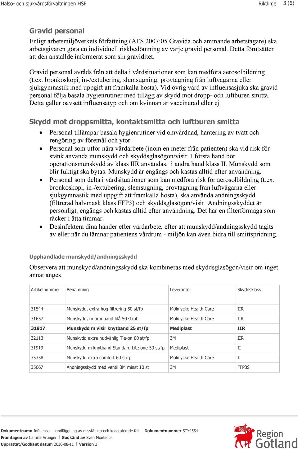 ex. bronkoskopi, in-/extubering, slemsugning, provtagning från luftvägarna eller sjukgymnastik med uppgift att framkalla hosta).