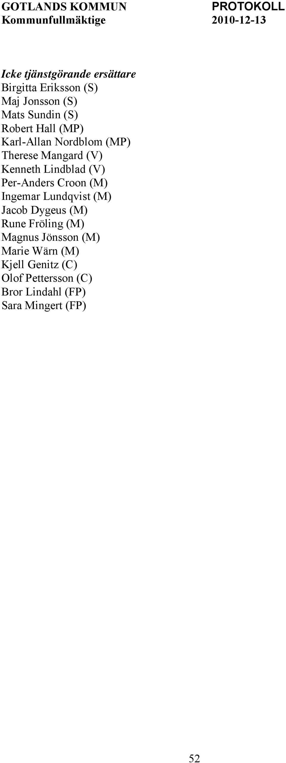 Kenneth Lindblad (V) Per-Anders Croon (M) Ingemar Lundqvist (M) Jacob Dygeus (M) Rune Fröling (M)