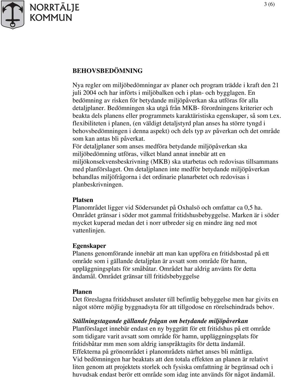 Bedömningen ska utgå från MKB- förordningens kriterier och beakta dels planens eller programmets karaktäristiska egenskaper, så som t.ex.