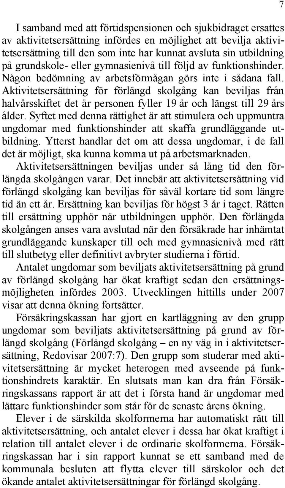 Aktivitetsersättning för förlängd skolgång kan beviljas från halvårsskiftet det år personen fyller 19 år och längst till 29 års ålder.