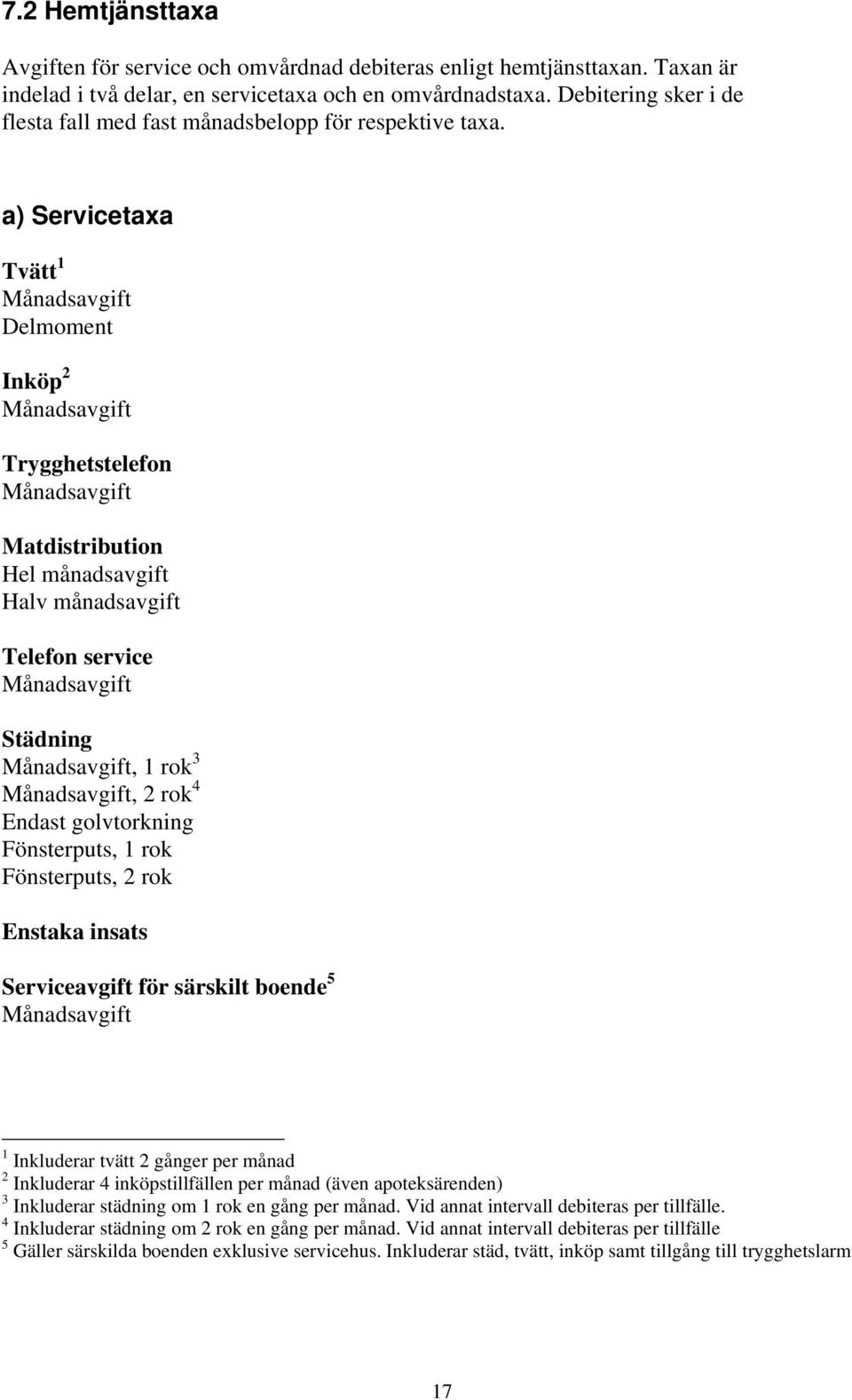 a) Servicetaxa Tvätt 1 Månadsavgift Delmoment Inköp 2 Månadsavgift Trygghetstelefon Månadsavgift Matdistribution Hel månadsavgift Halv månadsavgift Telefon service Månadsavgift Städning Månadsavgift,