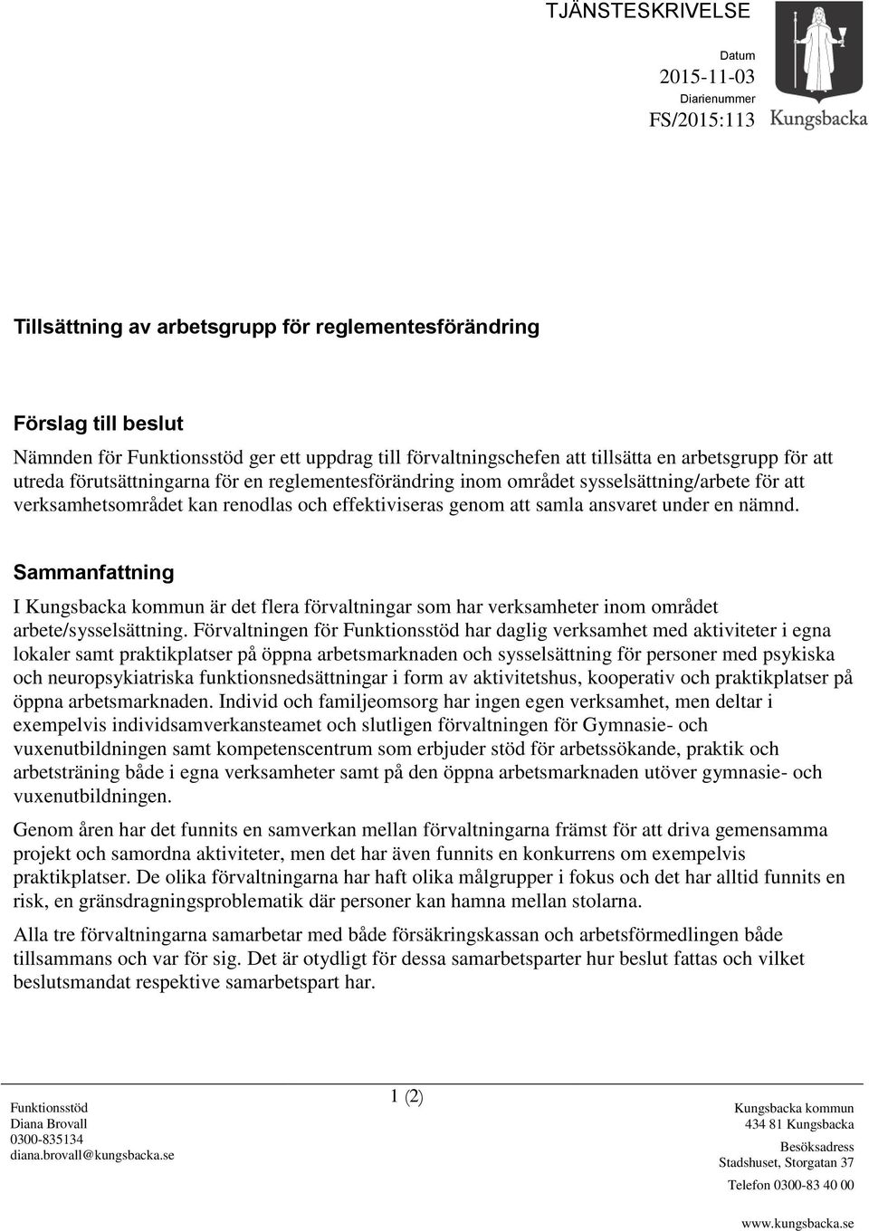 samla ansvaret under en nämnd. Sammanfattning I Kungsbacka kommun är det flera förvaltningar som har verksamheter inom området arbete/sysselsättning.
