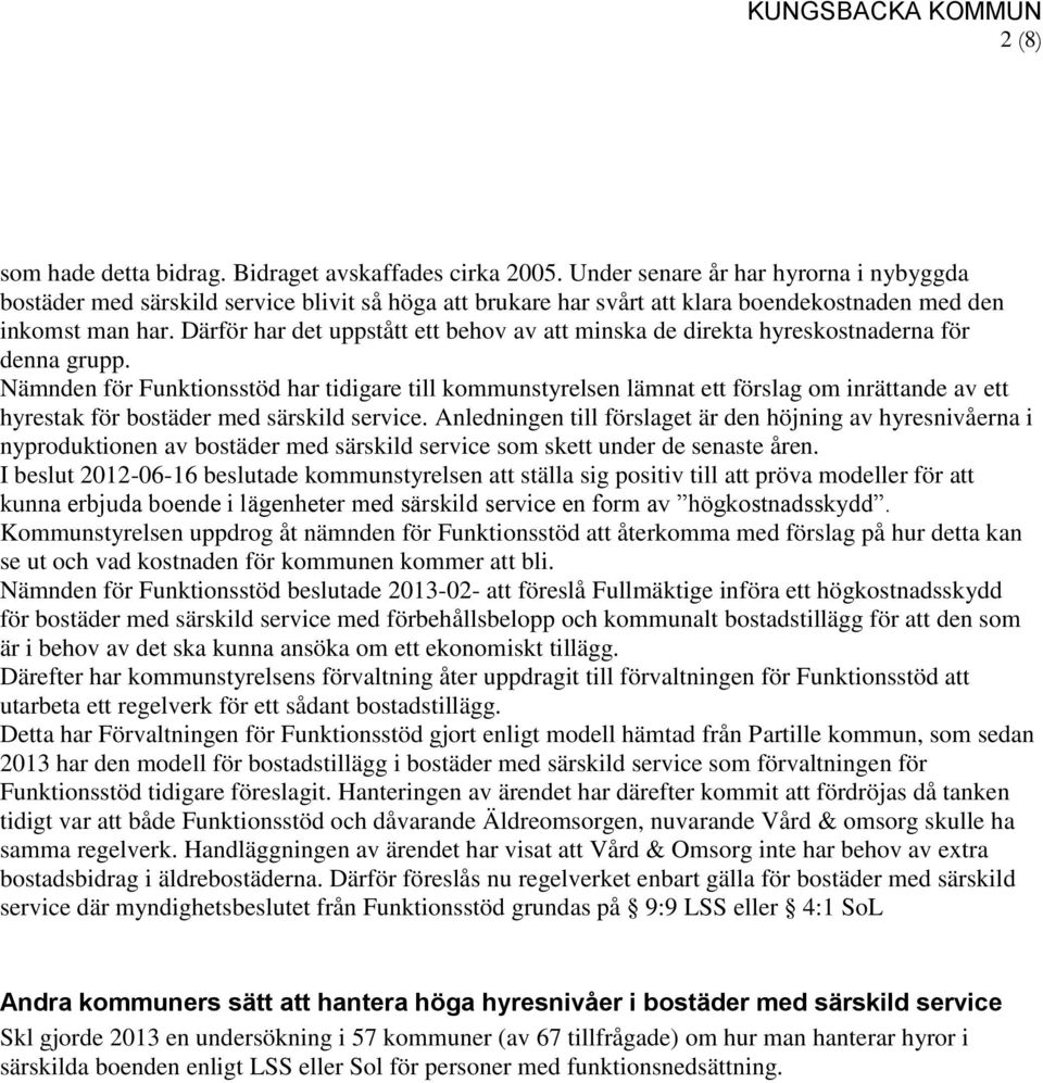 Därför har det uppstått ett behov av att minska de direkta hyreskostnaderna för denna grupp.