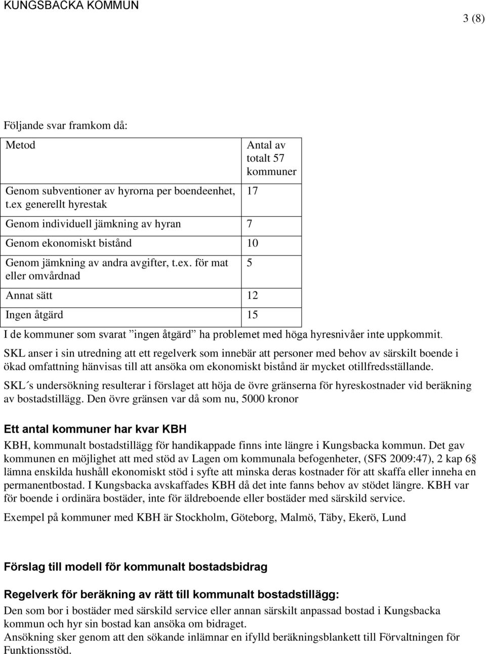 SKL anser i sin utredning att ett regelverk som innebär att personer med behov av särskilt boende i ökad omfattning hänvisas till att ansöka om ekonomiskt bistånd är mycket otillfredsställande.