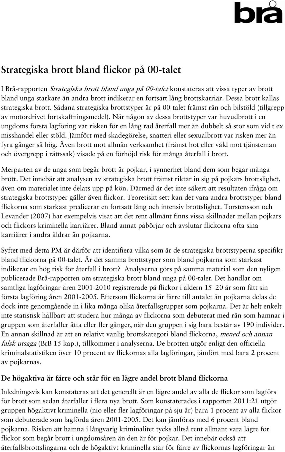 När någon av dessa brottstyper var huvudbrott i en ungdoms första lagföring var risken för en lång rad återfall mer än dubbelt så stor som vid t ex misshandel eller stöld.