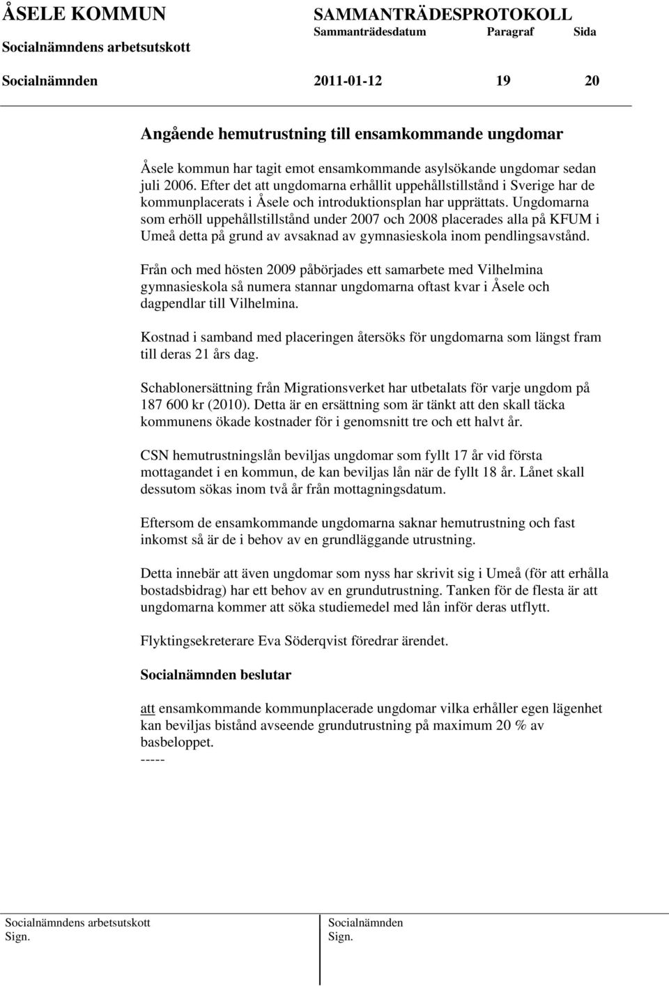 Ungdomarna som erhöll uppehållstillstånd under 2007 och 2008 placerades alla på KFUM i Umeå detta på grund av avsaknad av gymnasieskola inom pendlingsavstånd.
