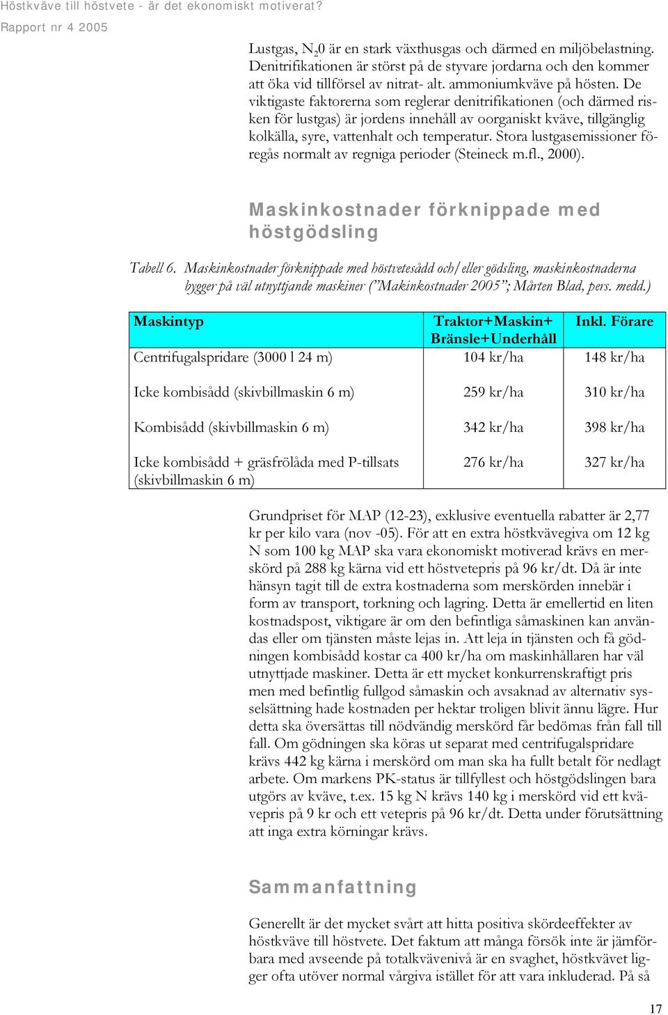 Stora lustgasemissioner föregås normalt av regniga perioder (Steineck m.fl., 2000). Maskinkostnader förknippade med höstgödsling Tabell 6.