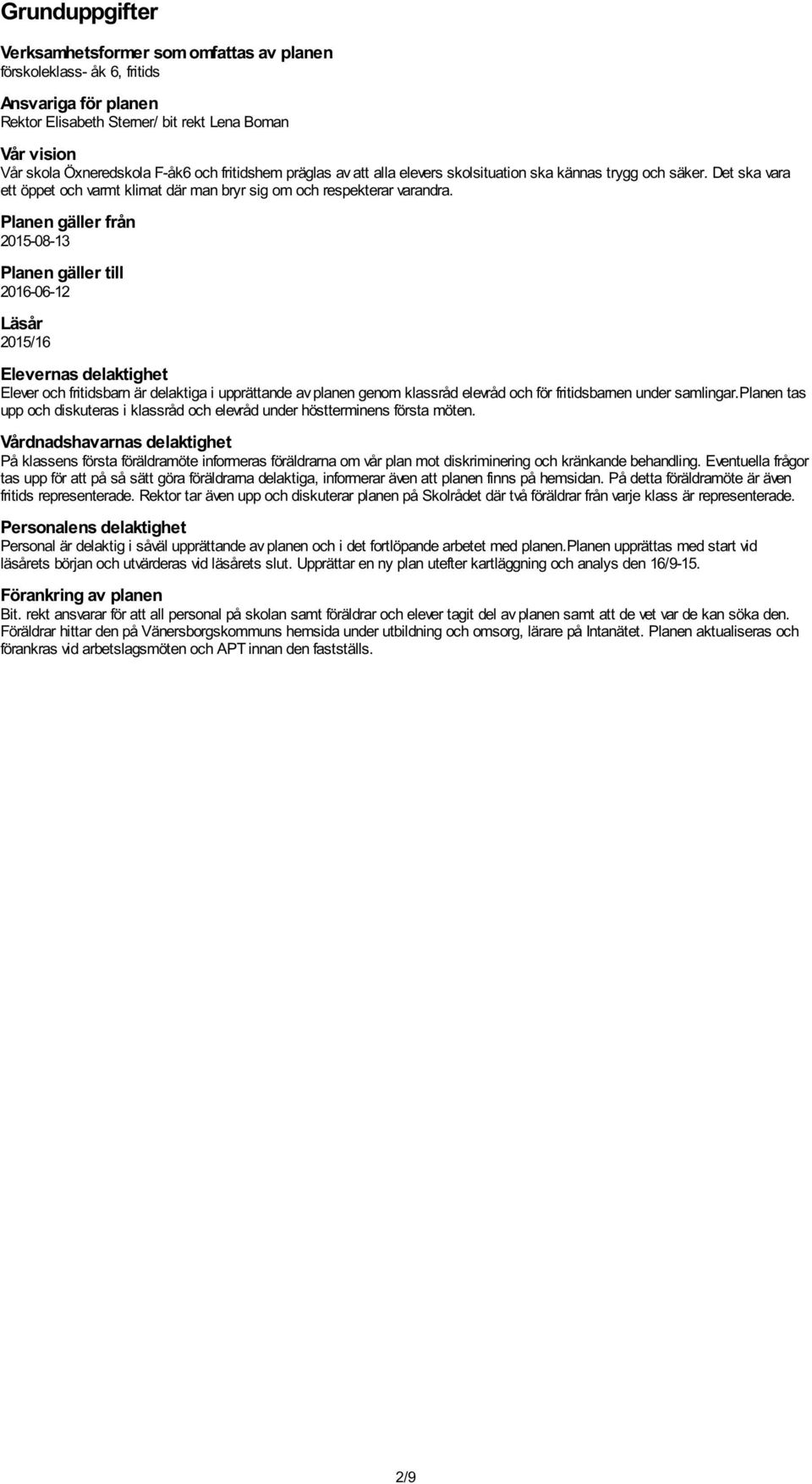 Planen gäller från 2015-08-13 Planen gäller till 2016-06-12 Läsår 2015/16 Elevernas delaktighet Elever och fritidsbarn är delaktiga i upprättande av planen genom klassråd elevråd och för