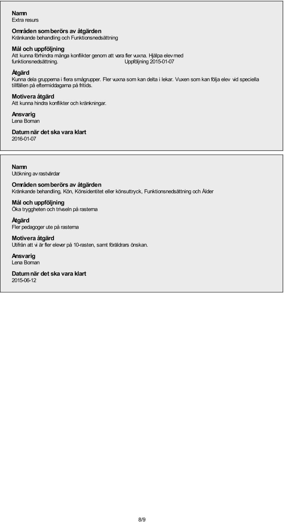 Vuxen som kan följa elev vid speciella tillfällen på eftermiddagarna på fritids. Att kunna hindra konflikter och kränkningar.