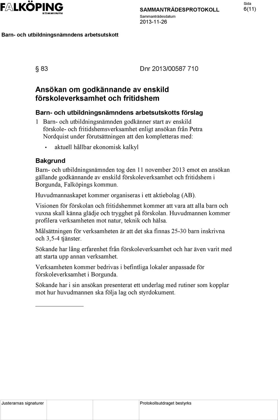 godkännande av enskild förskoleverksamhet och fritidshem i Borgunda, Falköpings kommun. Huvudmannaskapet kommer organiseras i ett aktiebolag (AB).