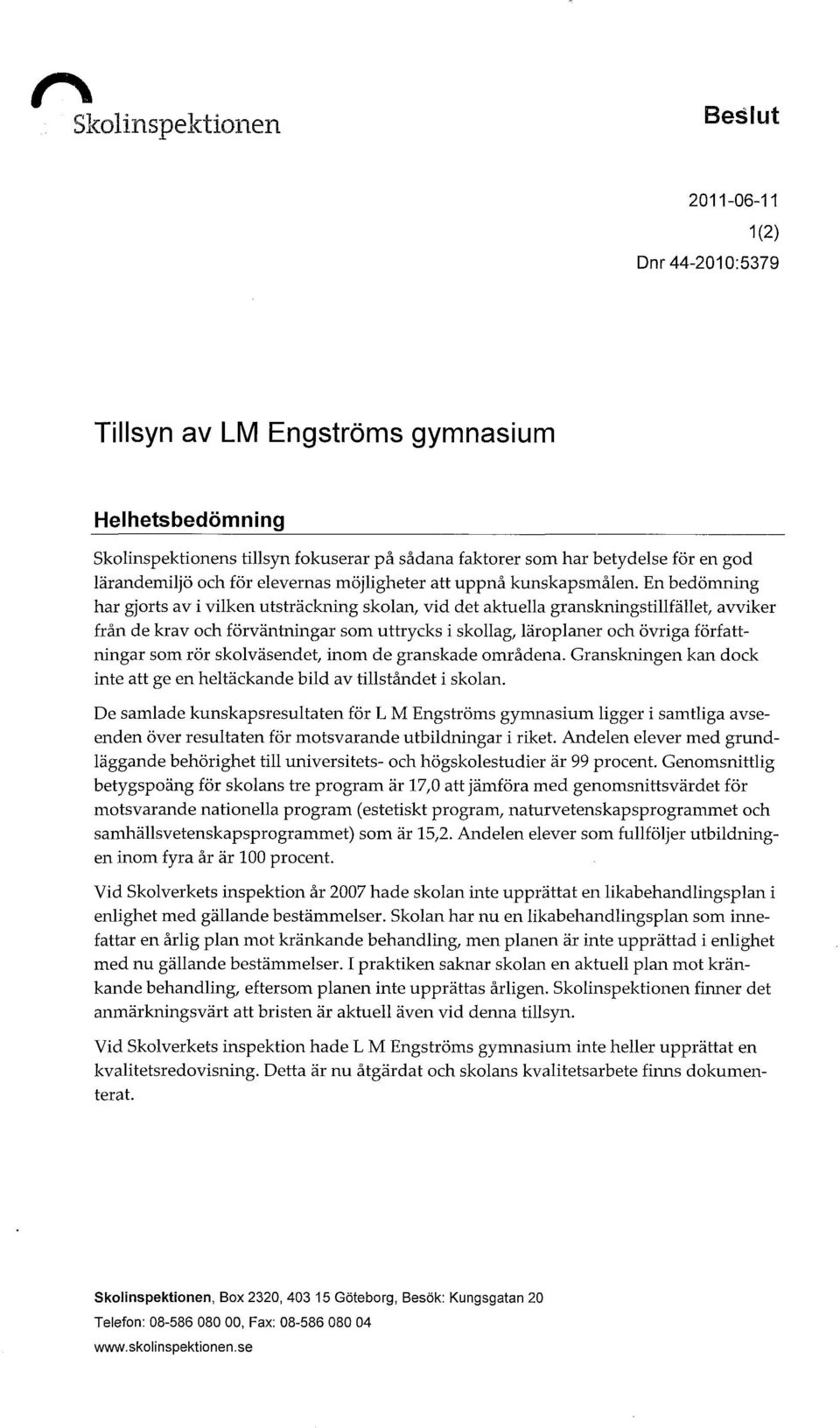 En bedömning har gjorts av i vilken utsträckning skolan, vid det aktuella granskningstillfället, avviker från de krav och förväntningar som uttrycks i skollag, läroplaner och övriga författningar som