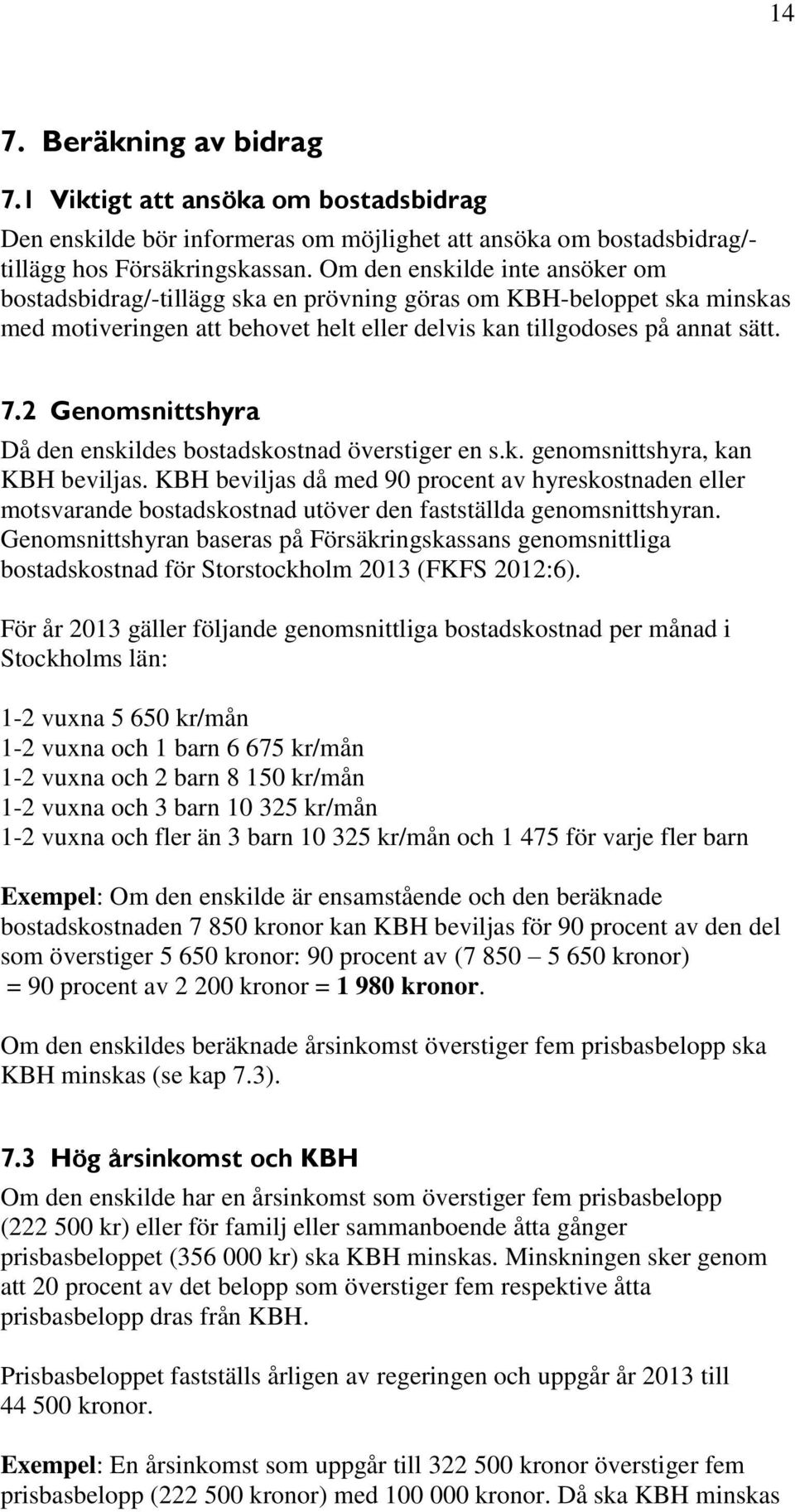 2 Genomsnittshyra Då den enskildes bostadskostnad överstiger en s.k. genomsnittshyra, kan KBH beviljas.