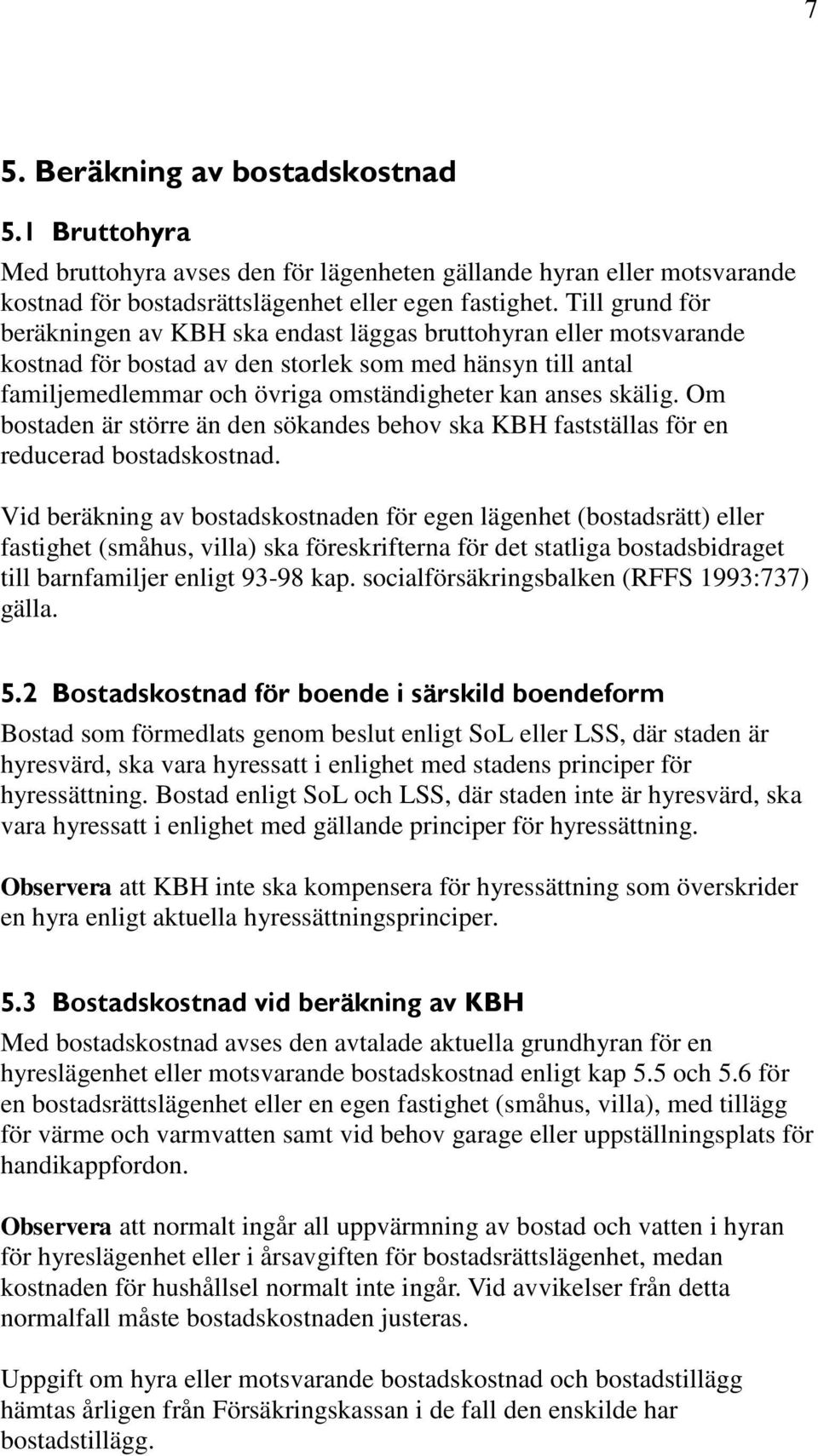 skälig. Om bostaden är större än den sökandes behov ska KBH fastställas för en reducerad bostadskostnad.