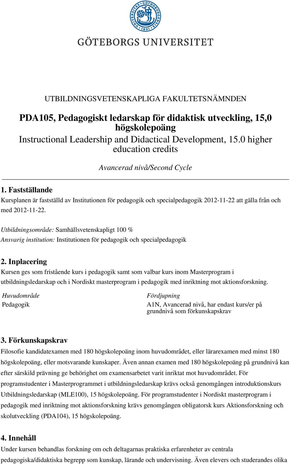 Utbildningsområde: Samhällsvetenskapligt 100 % Ansvarig institution: Institutionen för pedagogik och specialpedagogik 2.