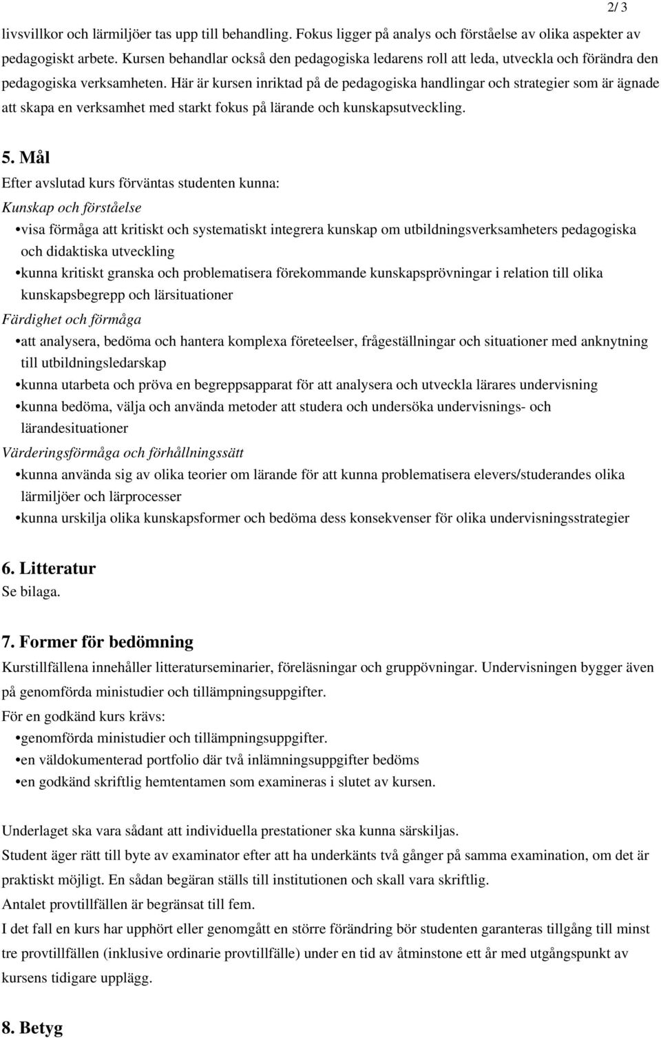 Här är kursen inriktad på de pedagogiska handlingar och strategier som är ägnade att skapa en verksamhet med starkt fokus på lärande och kunskapsutveckling. 2/ 3 5.