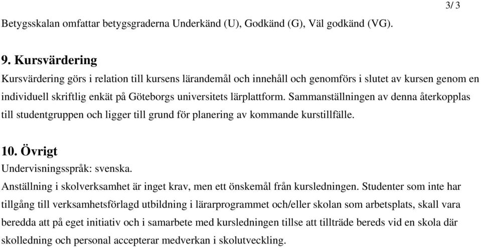Sammanställningen av denna återkopplas till studentgruppen och ligger till grund för planering av kommande kurstillfälle. 10. Övrigt Undervisningsspråk: svenska.