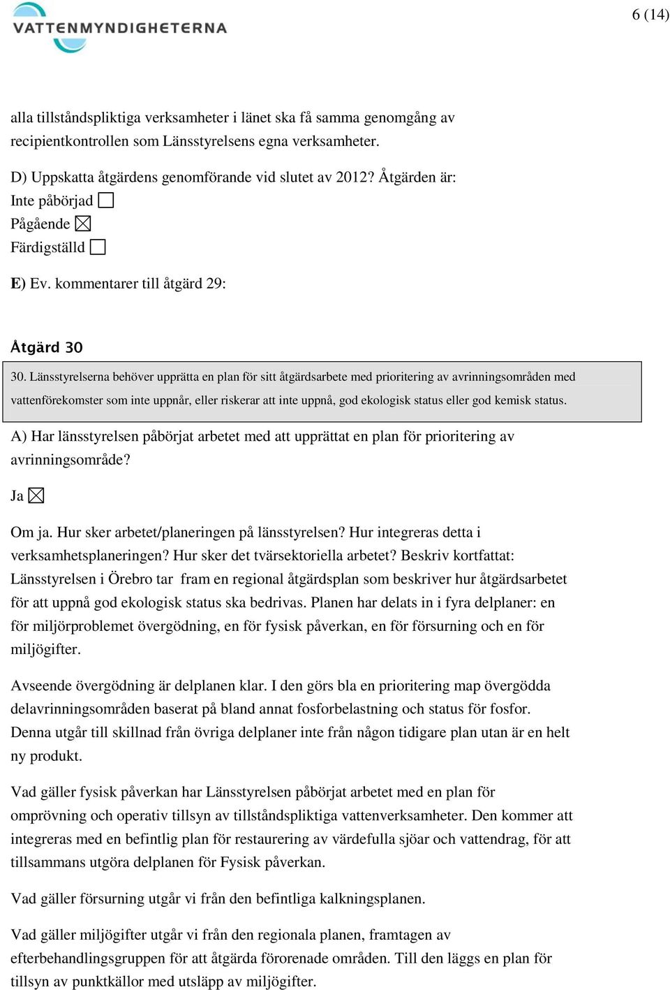 Länsstyrelserna behöver upprätta en plan för sitt åtgärdsarbete med prioritering av avrinningsområden med vattenförekomster som inte uppnår, eller riskerar att inte uppnå, god ekologisk status eller