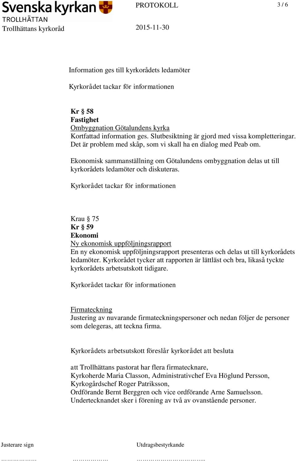 Krau 75 Kr 59 Ekonomi Ny ekonomisk uppföljningsrapport En ny ekonomisk uppföljningsrapport presenteras och delas ut till kyrkorådets ledamöter.