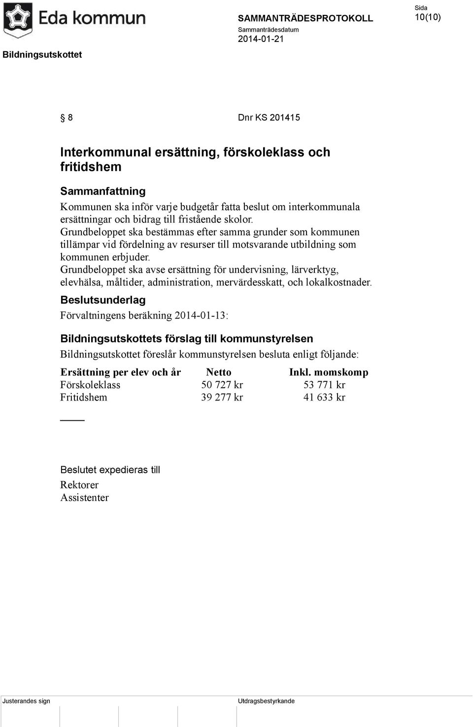 Grundbeloppet ska avse ersättning för undervisning, lärverktyg, elevhälsa, måltider, administration, mervärdesskatt, och lokalkostnader.