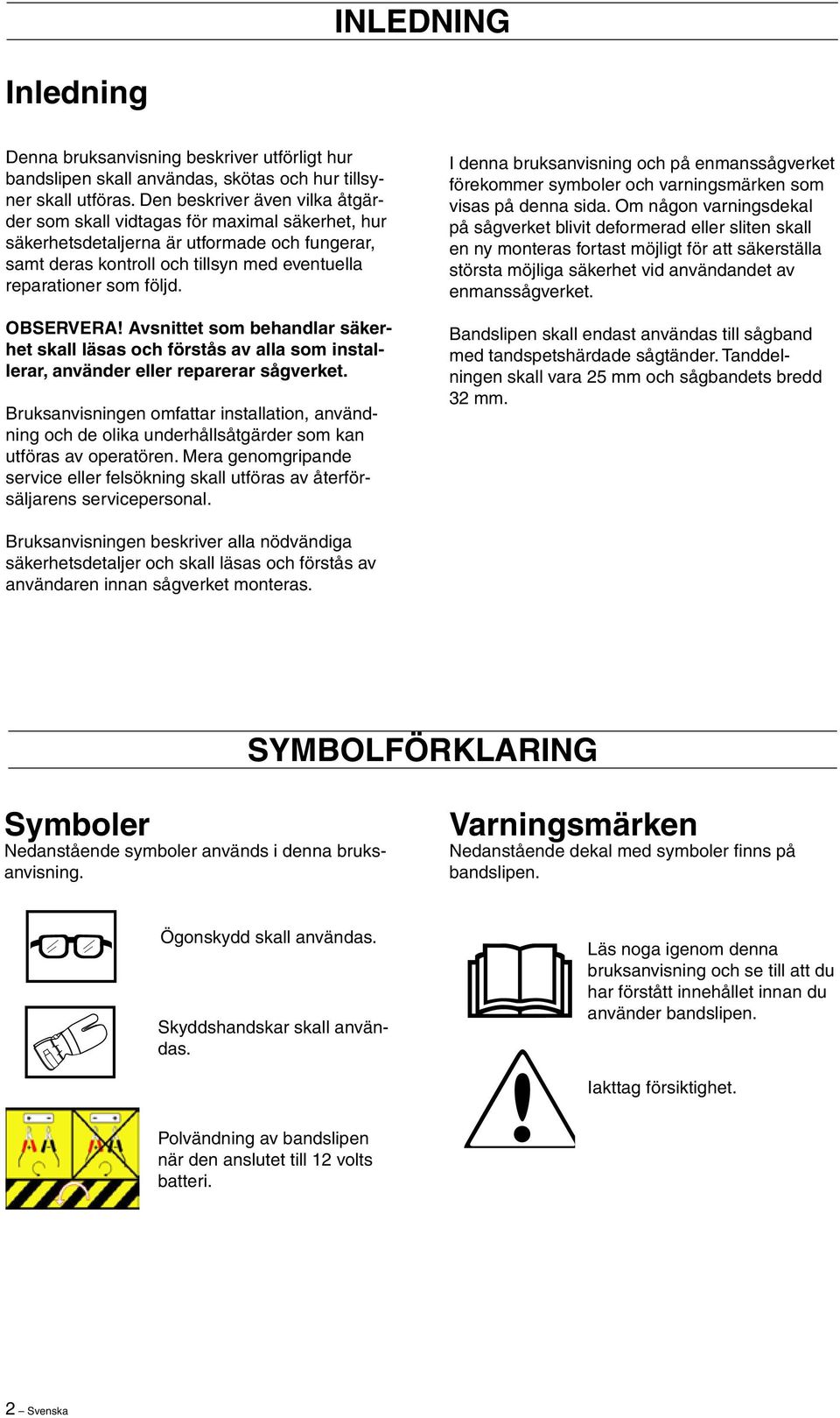 OBSERVERA Avsnittet som behandlar säkerhet skall läsas och förstås av alla som installerar, använder eller reparerar sågverket.
