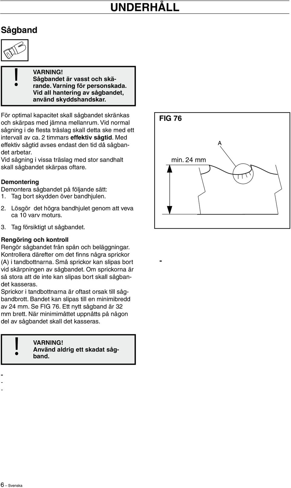 Med effektiv sågtid avses endast den tid då sågbandet arbetar. Vid sågning i vissa träslag med stor sandhalt skall sågbandet skärpas oftare. FIG 76 min.
