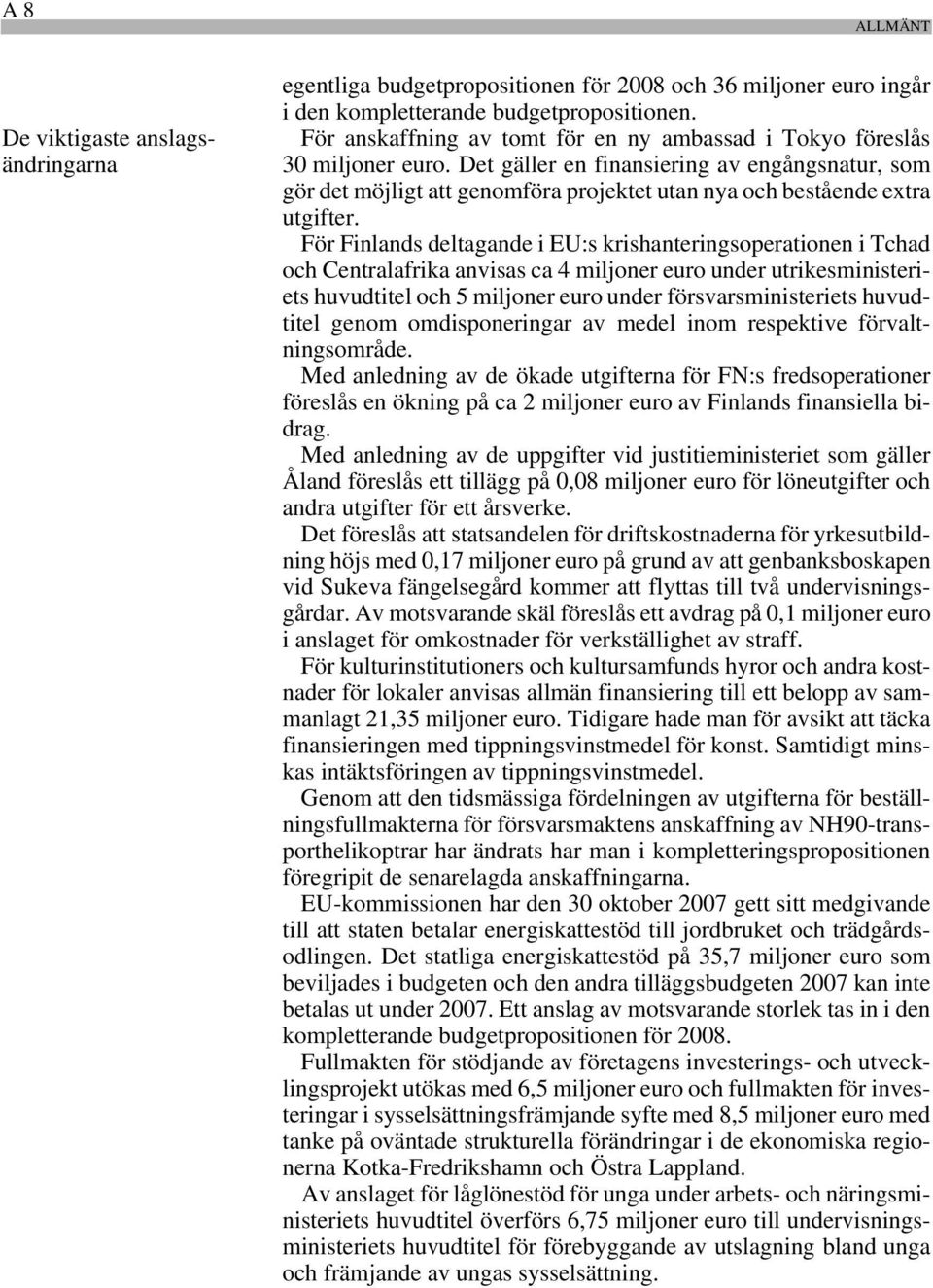 För Finlands deltagande i EU:s krishanteringsoperationen i Tchad och Centralafrika anvisas ca 4 miljoner euro under utrikesministeriets huvudtitel och 5 miljoner euro under försvarsministeriets