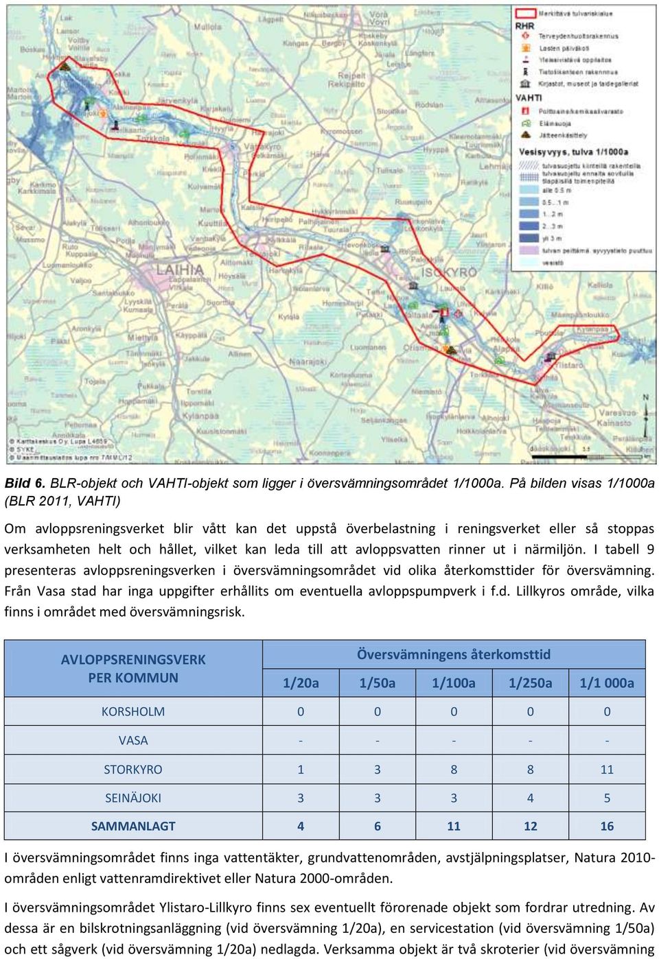 avloppsvatten rinner ut i närmiljön. I tabell 9 presenteras avloppsreningsverken i översvämningsområdet vid olika återkomsttider för översvämning.