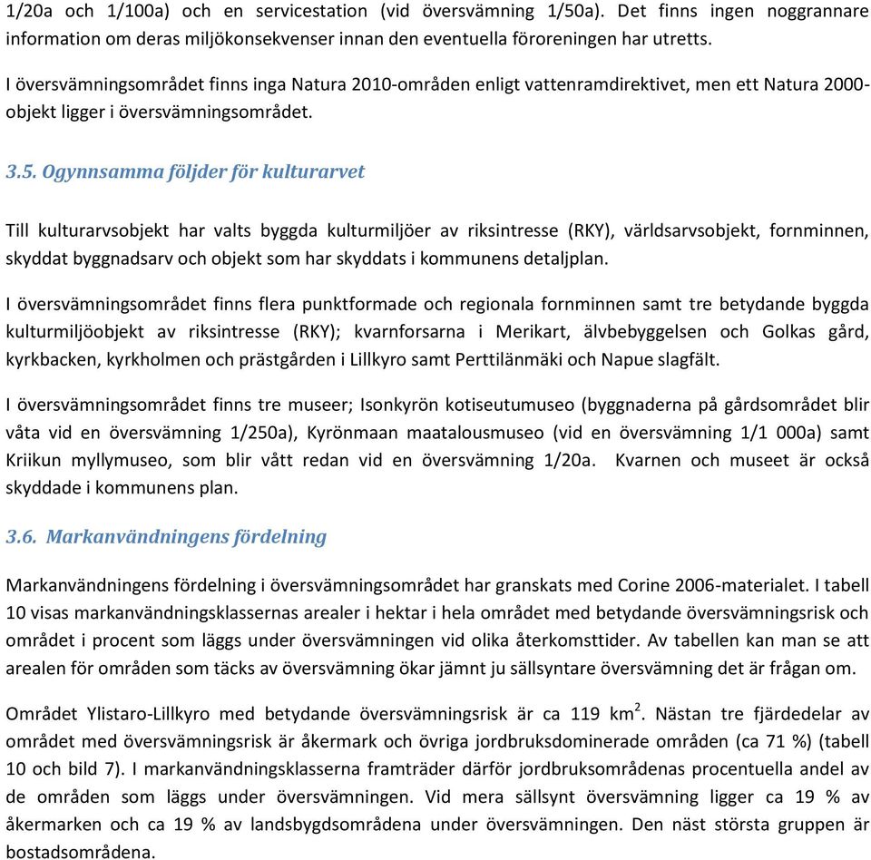 Ogynnsamma följder för kulturarvet Till kulturarvsobjekt har valts byggda kulturmiljöer av riksintresse (RKY), världsarvsobjekt, fornminnen, skyddat byggnadsarv och objekt som har skyddats i