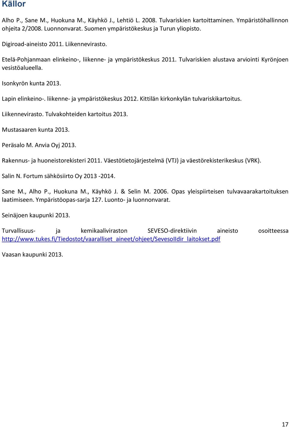 Lapin elinkeino-. liikenne- ja ympäristökeskus 2012. Kittilän kirkonkylän tulvariskikartoitus. Liikennevirasto. Tulvakohteiden kartoitus 2013. Mustasaaren kunta 2013. Peräsalo M. Anvia Oyj 2013.
