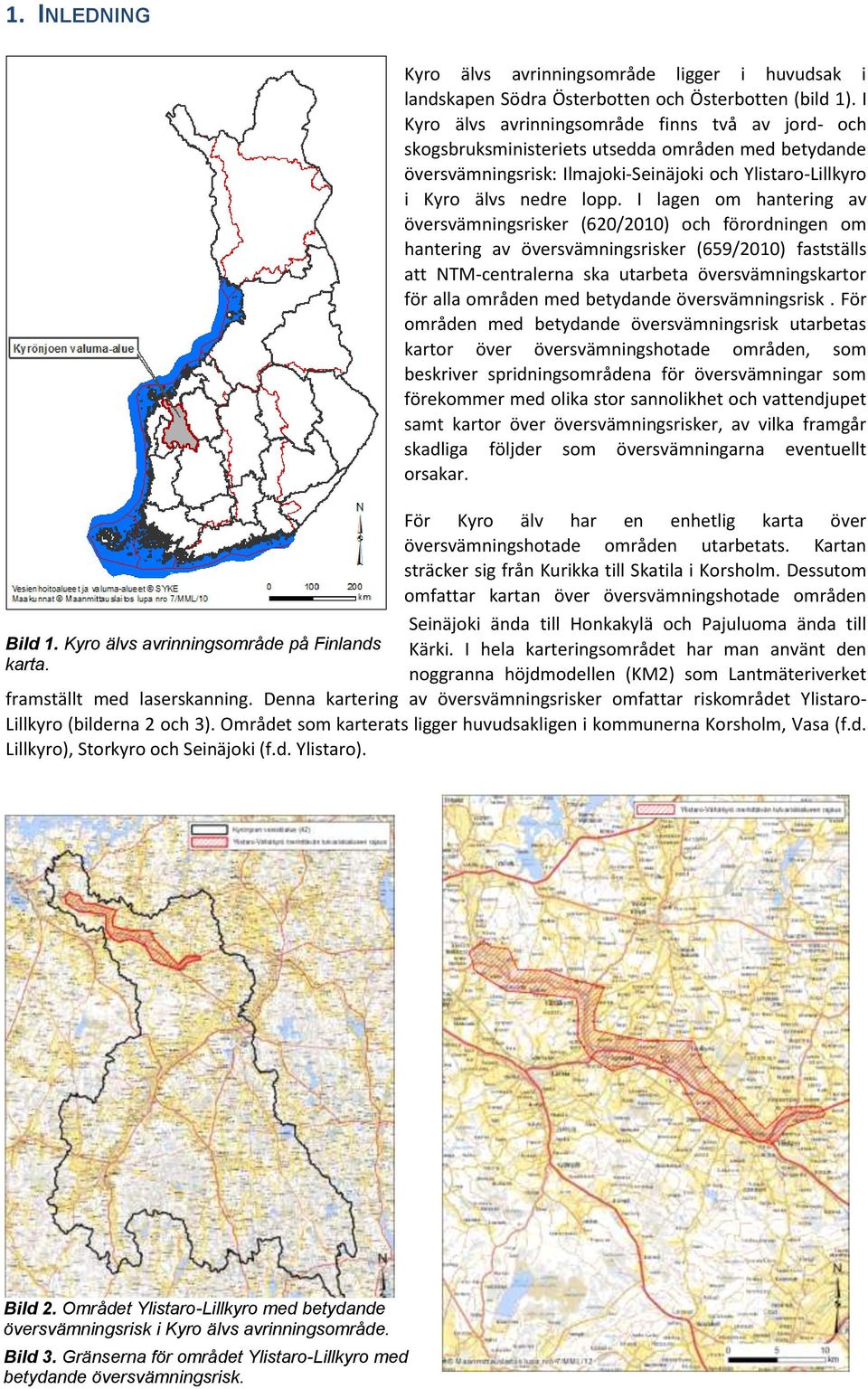 I lagen om hantering av översvämningsrisker (620/2010) och förordningen om hantering av översvämningsrisker (659/2010) fastställs att NTM-centralerna ska utarbeta översvämningskartor för alla områden