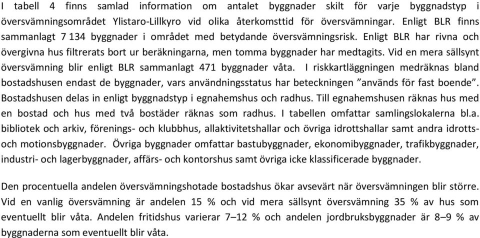 Vid en mera sällsynt översvämning blir enligt BLR sammanlagt 471 byggnader våta.