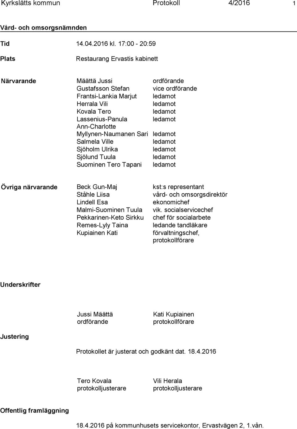 Lassenius-Panula ledamot Ann-Charlotte Myllynen-Naumanen Sari ledamot Salmela Ville ledamot Sjöholm Ulrika ledamot Sjölund Tuula ledamot Suominen Tero Tapani ledamot Övriga närvarande Beck Gun-Maj