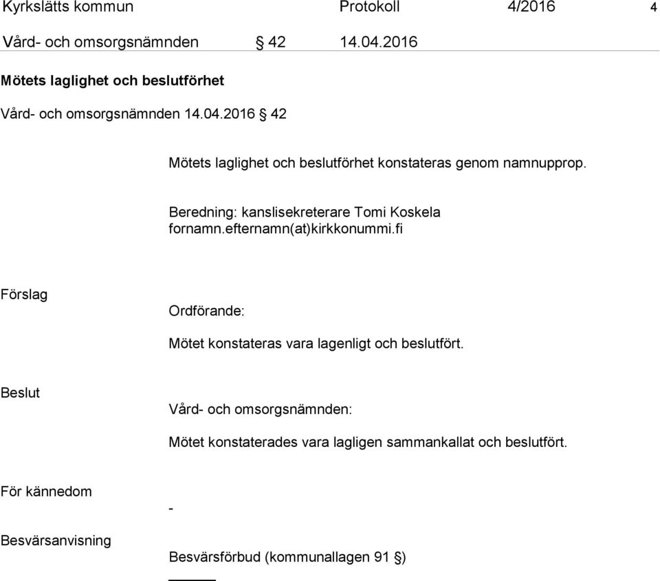 2016 42 Mötets laglighet och beslutförhet konstateras genom namnupprop.