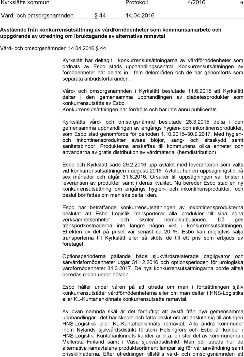 2016 44 Kyrkslätt har deltagit i konkurrensutsättningarna av vårdförnödenheter som ordnats av Esbo stads upphandlingscentral.