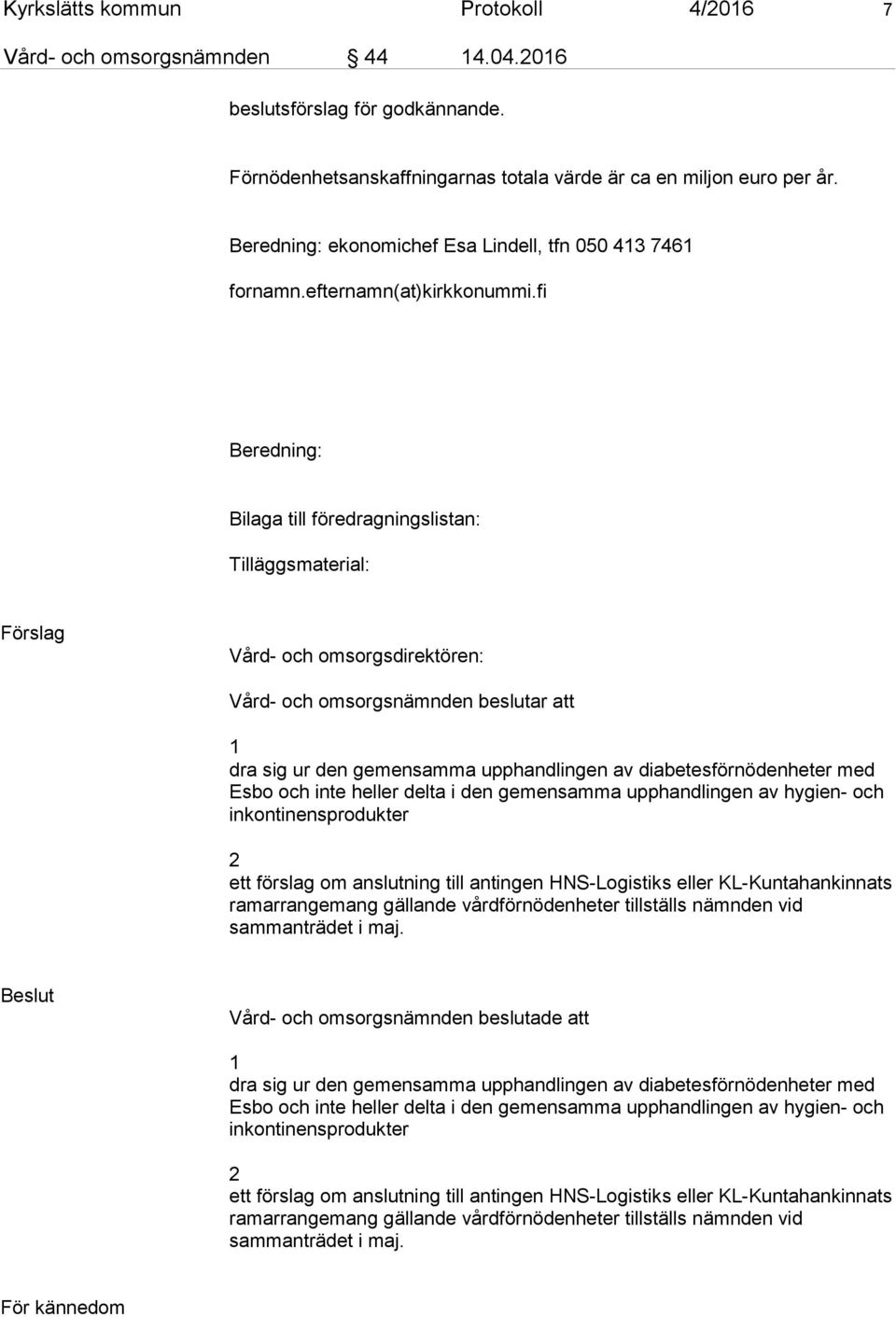 fi Beredning: Bilaga till föredragningslistan: Tilläggsmaterial: Förslag Vård- och omsorgsdirektören: Vård- och omsorgsnämnden beslutar att 1 dra sig ur den gemensamma upphandlingen av