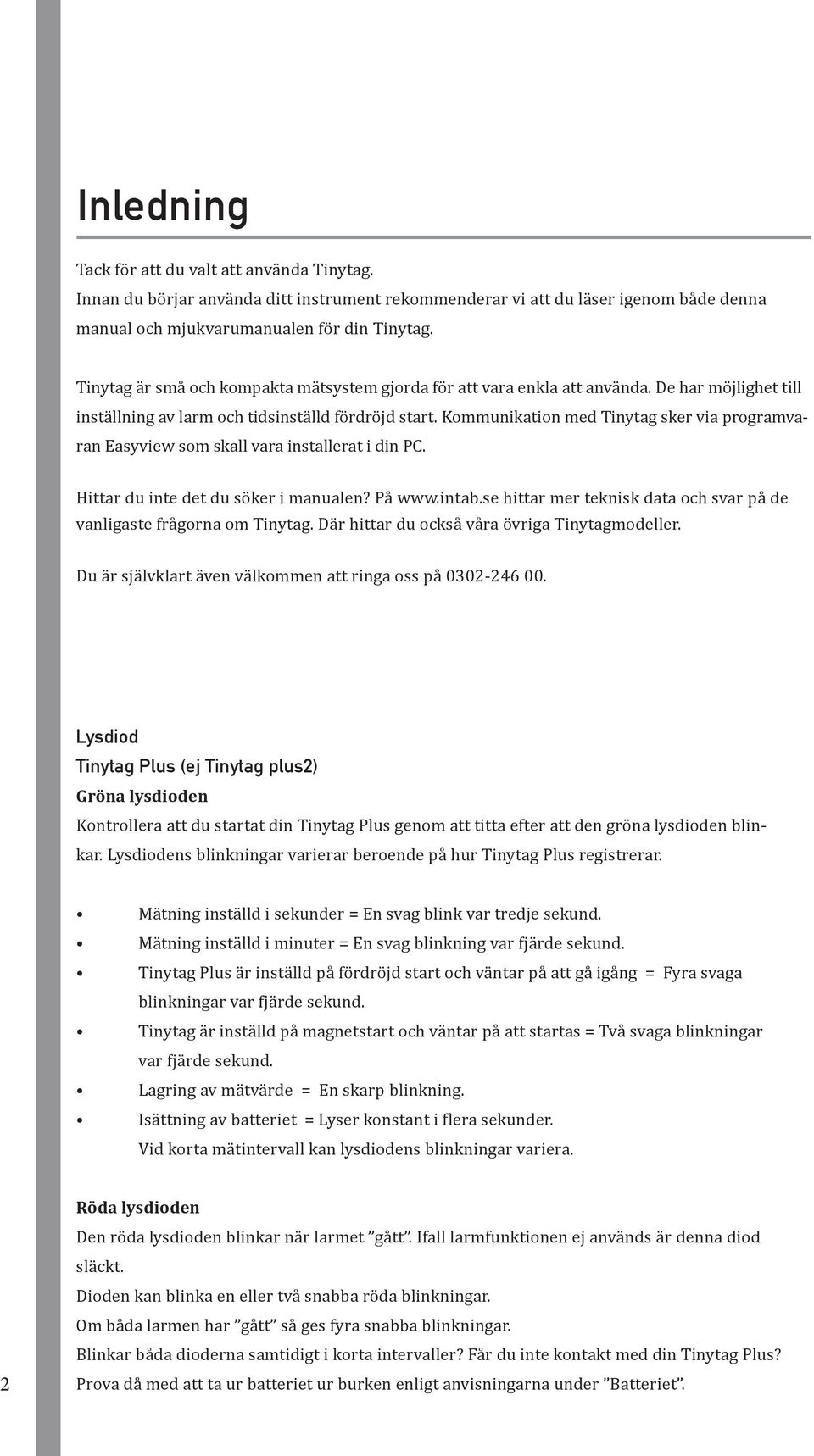Kommunikation med Tinytag sker via programvaran Easyview som skall vara installerat i din PC. Hittar du inte det du söker i manualen? På www.intab.