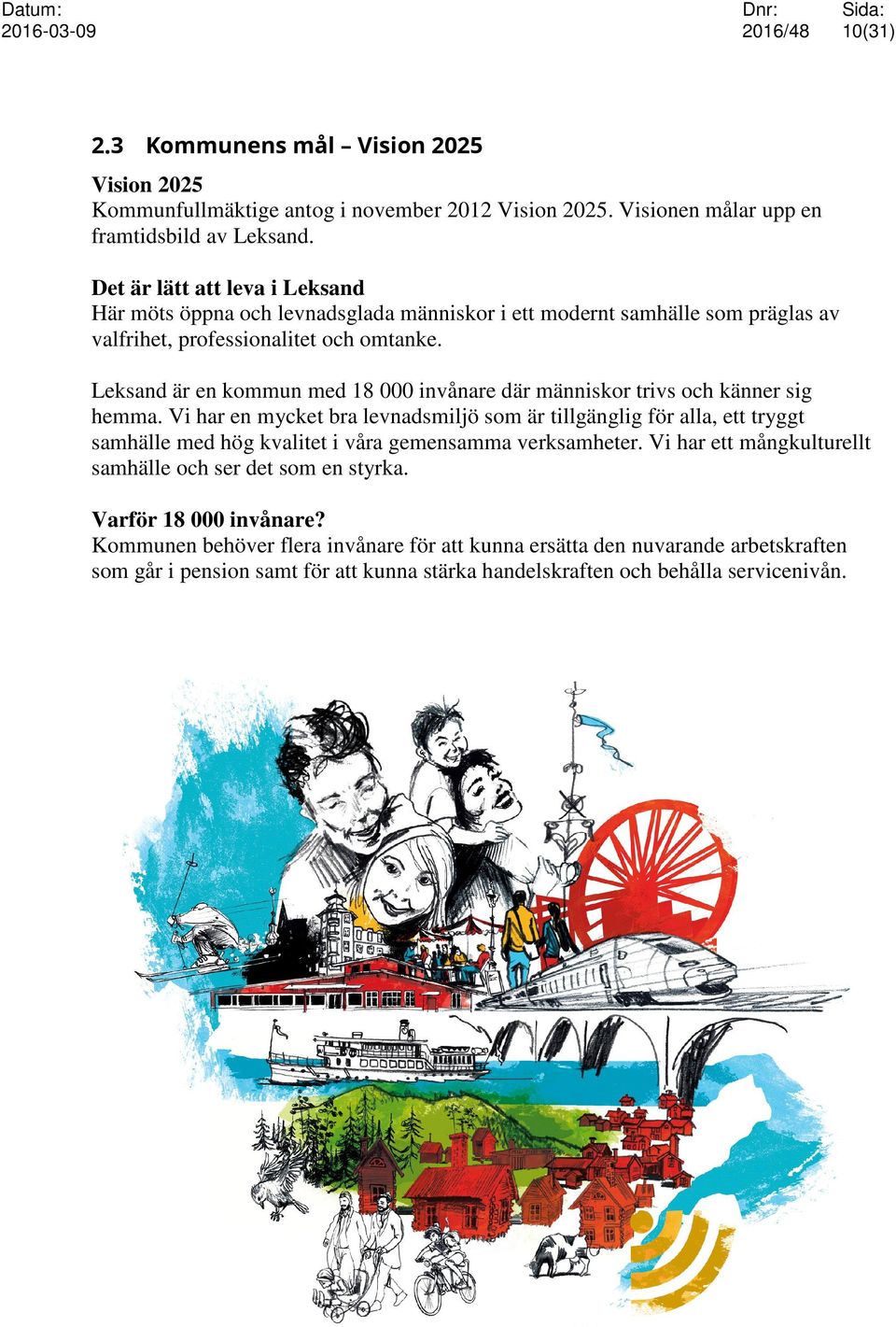 Leksand är en kommun med 18 000 invånare där människor trivs och känner sig hemma.