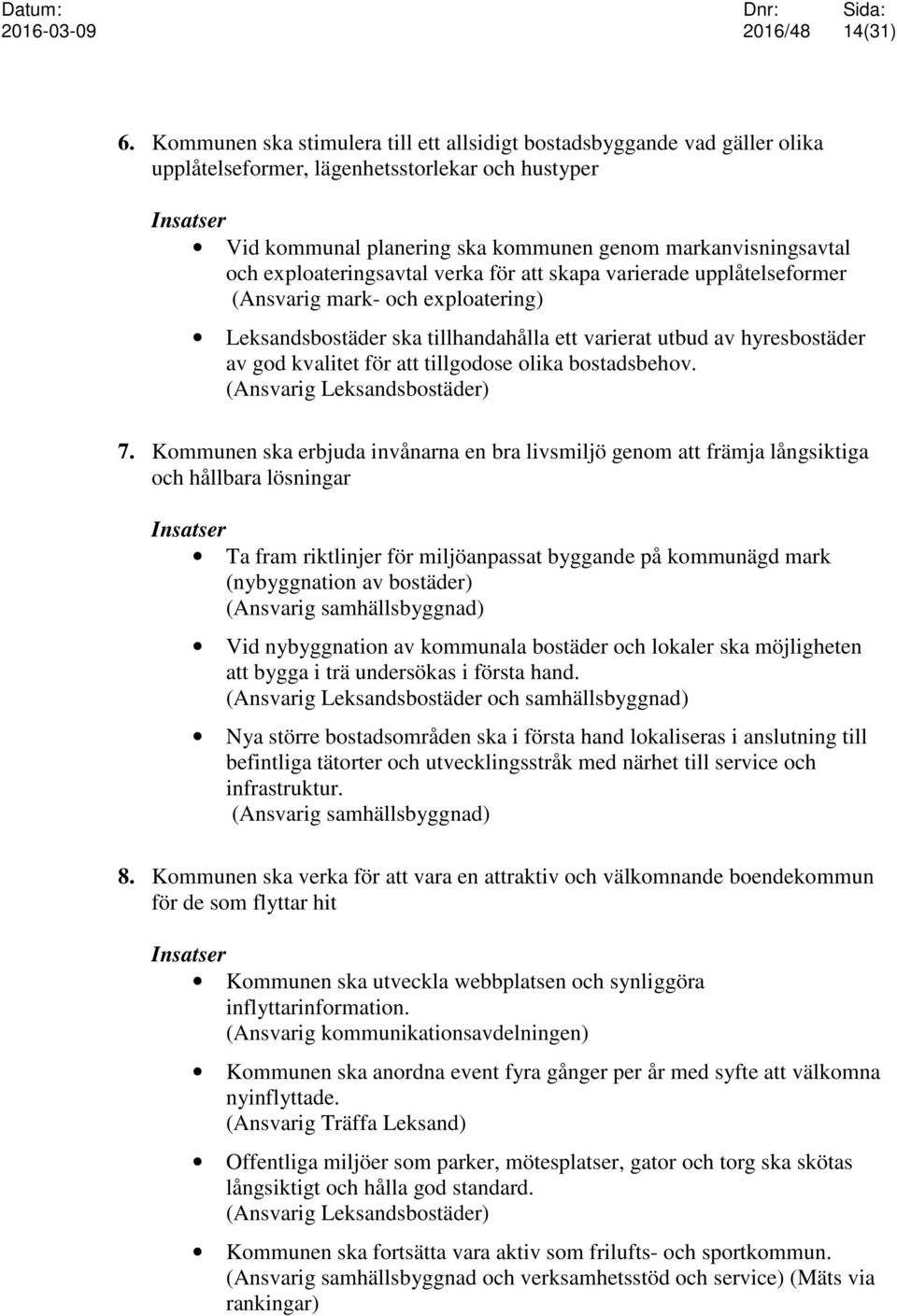 exploateringsavtal verka för att skapa varierade upplåtelseformer (Ansvarig mark- och exploatering) Leksandsbostäder ska tillhandahålla ett varierat utbud av hyresbostäder av god kvalitet för att