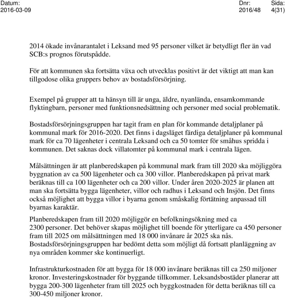 Exempel på grupper att ta hänsyn till är unga, äldre, nyanlända, ensamkommande flyktingbarn, personer med funktionsnedsättning och personer med social problematik.